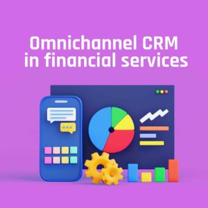 How Omnichannel CRM can boost financial services
